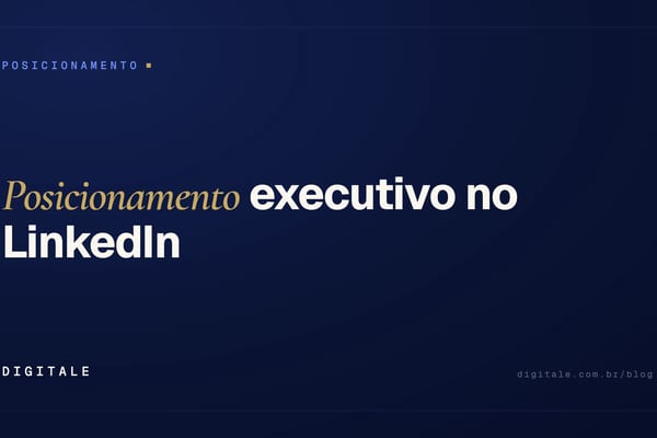 Posicionamento executivo no LinkedIn: o que é e como construir autoridade de verdade